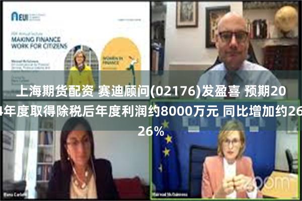 上海期货配资 赛迪顾问(02176)发盈喜 预期2024年度取得除税后年度利润约8000万元 同比增加约26%